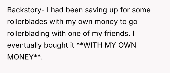 Backstory- I had been saving up for some rollerblades with...