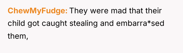 ChewMyFudge They were mad that their child got caught stealing...