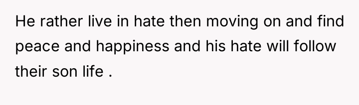 He rather live in hate then moving on and find...