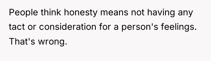 People think honesty means not having any tact or consideration...