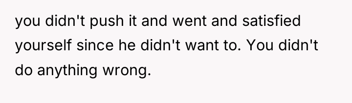 you didn't push it and went and satisfied yourself since...