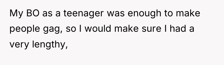 My BO as a teenager was enough to make people...