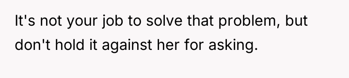 It's not your job to solve that problem, but don't...