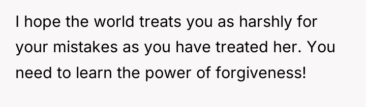 I hope the world treats you as harshly for your...