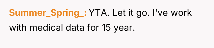 Summer_Spring_ YTA. Let it go. I've work with medical data...