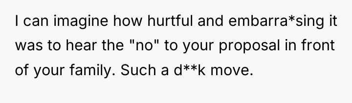 I can imagine how hurtful and embarra*sing it was to...