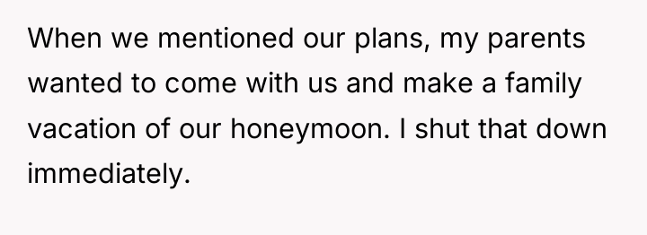 When we mentioned our plans, my parents wanted to come...