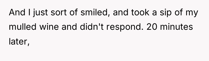 And I just sort of smiled, and took a sip...