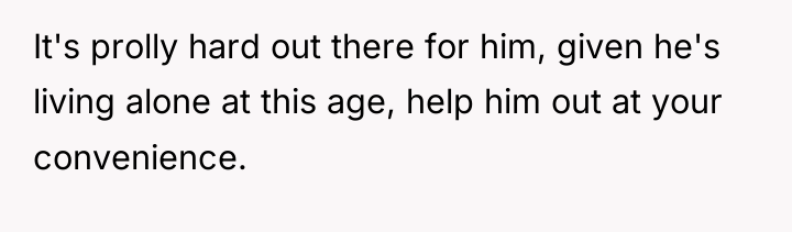 It's prolly hard out there for him, given he's living...