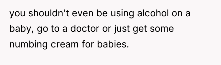 you shouldn't even be using alcohol on a baby, go...