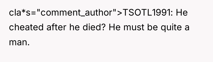 cla*s="comment_author">TSOTL1991: He cheated after he died? He must be quite...