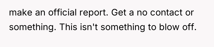 make an official report. Get a no contact or something....