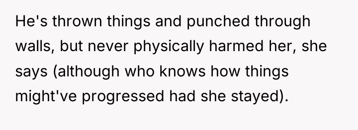 He's thrown things and punched through walls, but never physically...