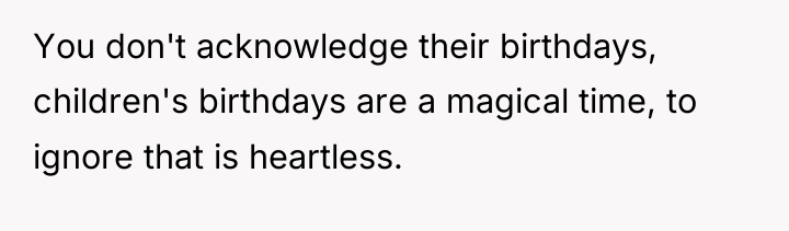 You don't acknowledge their birthdays, children's birthdays are a magical...