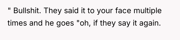 " Bullshit. They said it to your face multiple times...