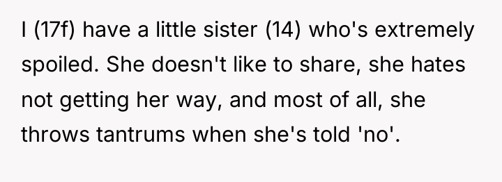 I (17f) have a little sister (14) who's extremely spoiled....