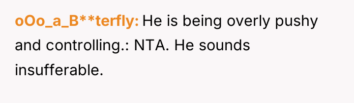 oOo_a_B**terfly He is being overly pushy and controlling.: NTA. He...