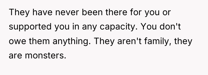 They have never been there for you or supported you...