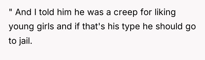 " And I told him he was a creep for...