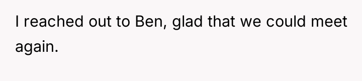 I reached out to Ben, glad that we could meet...