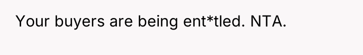 Your buyers are being ent*tled. NTA.
