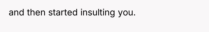 and then started insulting you.