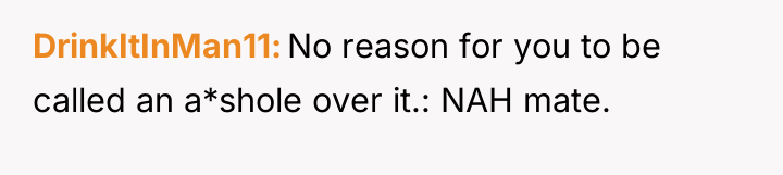 DrinkItInMan11 No reason for you to be called an a*shole...