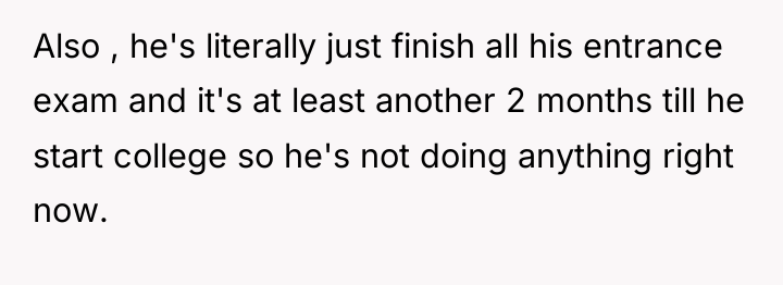 Also , he's literally just finish all his entrance exam...