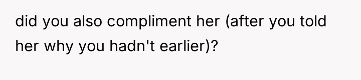 did you also compliment her (after you told her why...