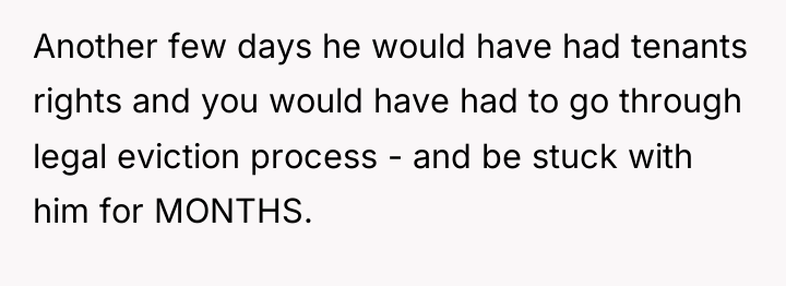 Another few days he would have had tenants rights and...