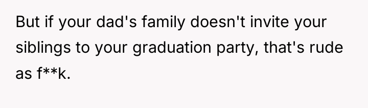 But if your dad's family doesn't invite your siblings to...