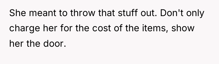 She meant to throw that stuff out. Don't only charge...