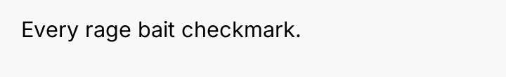 Every rage bait checkmark.