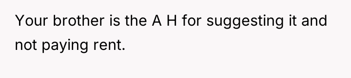 Your brother is the A H for suggesting it and...