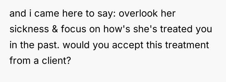 and i came here to say: overlook her sickness &...