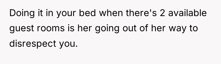 Doing it in your bed when there's 2 available guest...