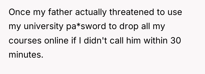 Once my father actually threatened to use my university pa*sword...