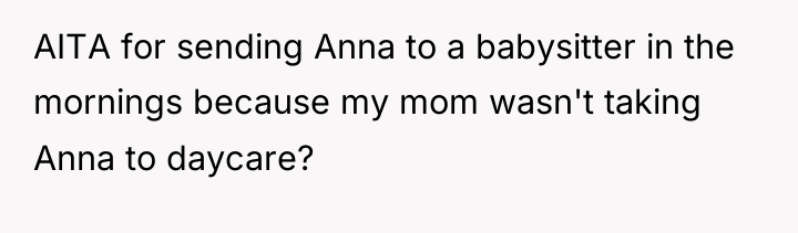 AITA for sending Anna to a babysitter in the mornings...