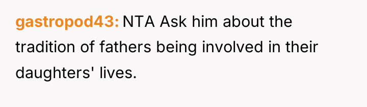 gastropod43 NTA Ask him about the tradition of fathers being...