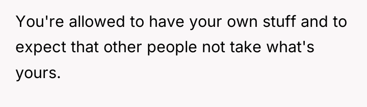 You're allowed to have your own stuff and to expect...