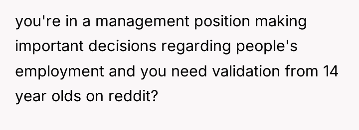 you're in a management position making important decisions regarding people's...