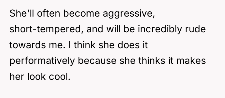 She'll often become aggressive, short-tempered, and will be incredibly rude...
