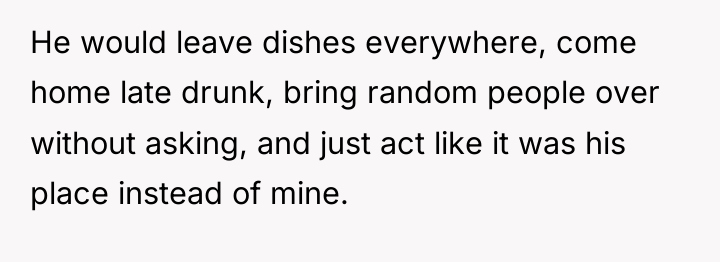 He would leave dishes everywhere, come home late drunk, bring...