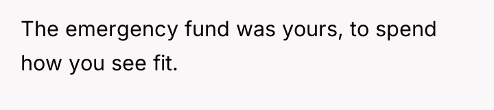 The emergency fund was yours, to spend how you see...