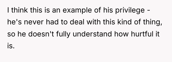 I think this is an example of his privilege -...