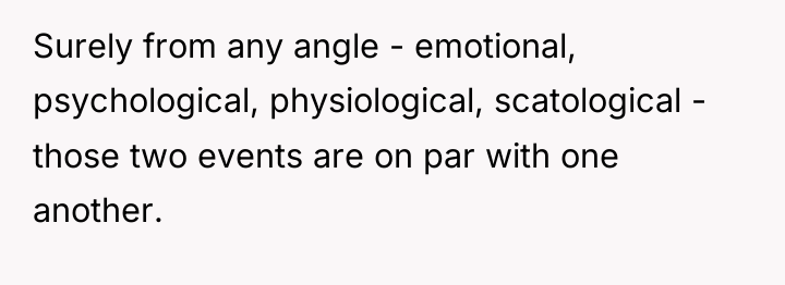 Surely from any angle - emotional, psychological, physiological, scatological -...