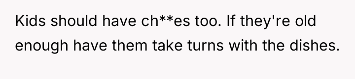 Kids should have ch**es too. If they're old enough have...