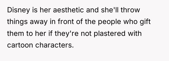 Disney is her aesthetic and she'll throw things away in...