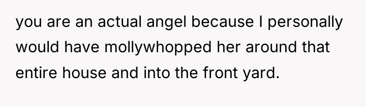 you are an actual angel because I personally would have...