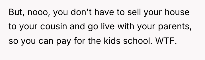 But, nooo, you don't have to sell your house to...